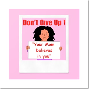 Don't Give Up Your Mom Believes in you Posters and Art